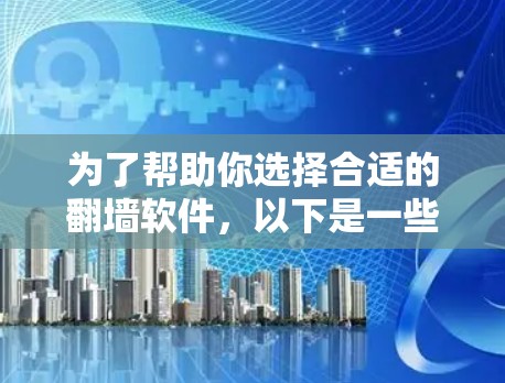 为了帮助你选择合适的<strong>翻墙</strong>软件，以下是一些推荐，涵盖了免费和付费两种选择，结合了安全性、兼容性和用户界面等因素