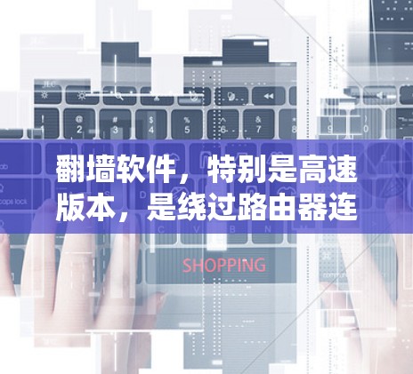 <strong>翻墙</strong>软件，特别是高速版本，是绕过路由器连接家庭网络设备，如手机、电脑或点对点网络，以提升用户体验。高速体验强调在高速带宽下，快速连接互联网，减少延迟和卡顿。以下是对高速<strong>翻墙</strong>软件的详细分析