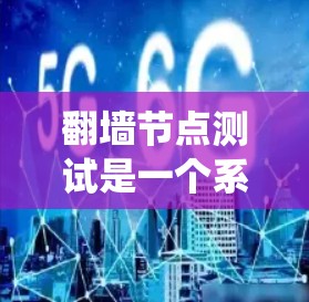 <strong>翻墙</strong>节点测试是一个系统性的过程，旨在验证<strong>翻墙</strong>软件的有效性和安全性。以下是对节点测试的详细步骤和建议