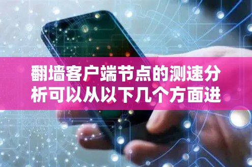 <strong>翻墙</strong>客户端节点的测速分析可以从以下几个方面进行