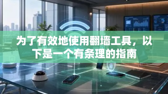 为了有效地使用翻墙工具，以下是一个有条理的指南