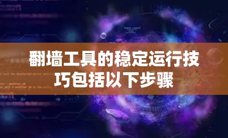 <strong>翻墙</strong>工具的稳定运行技巧包括以下步骤