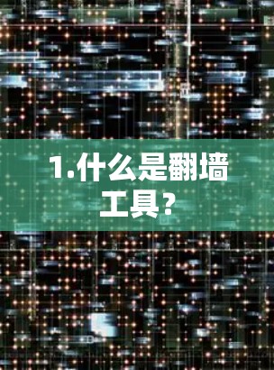 1.什么是<strong>翻墙</strong>工具？