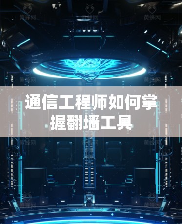 通信工程师如何掌握<strong>翻墙</strong>工具