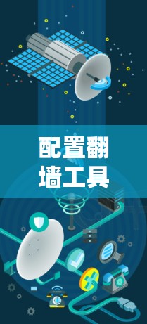 配置<strong>翻墙</strong>工具的接口和参数需要遵循以下步骤和详细指南