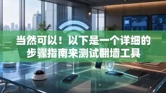 当然可以！以下是一个详细的步骤指南来测试<strong>翻墙</strong>工具