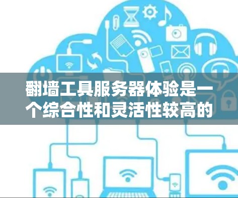 <strong>翻墙</strong>工具服务器体验是一个综合性和灵活性较高的网络测试工具，广泛应用于测试防火墙、VPN、负载均衡等网络服务。以下是对该主题的分步总结