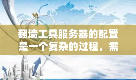 <strong>翻墙</strong>工具服务器的配置是一个复杂的过程，需要仔细管理和维护，以确保<strong>翻墙</strong>效果的同时避免潜在的安全问题。以下是一些步骤和注意事项，帮助您顺利设置<strong>翻墙</strong>工具服务器