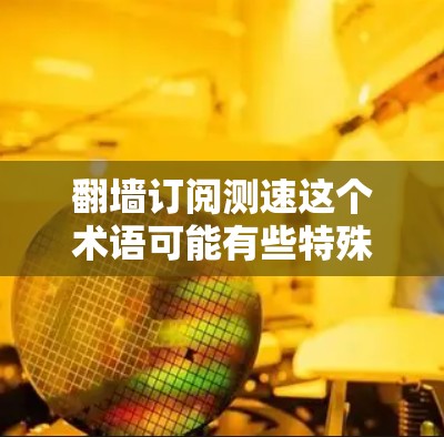 <strong>翻墙</strong>订阅测速这个术语可能有些特殊或不常见，但你可能在询问如何测试通过<strong>翻墙</strong>订阅后网站的访问速度。以下是一些可能的解释和步骤，帮助你测试<strong>翻墙</strong>订阅后的网站速度