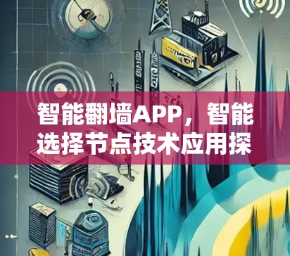 智能<strong>翻墙</strong>APP，智能选择节点技术应用探索