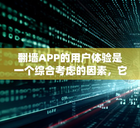 <strong>翻墙</strong>APP的用户体验是一个综合考虑的因素，它不仅涉及技术的先进性，还涉及到用户的实际使用体验。以下是对<strong>翻墙</strong>APP真实体验的详细分析