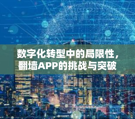 数字化转型中的局限性，<strong>翻墙</strong>APP的挑战与突破