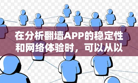 在分析<strong>翻墙</strong>APP的稳定性和网络体验时，可以从以下几个方面进行综合评估