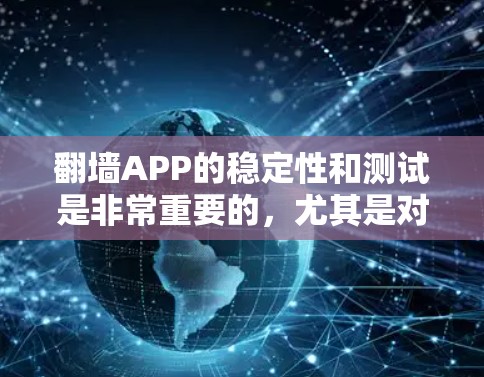 <strong>翻墙</strong>APP的稳定性和测试是非常重要的，尤其是对于那些希望在网页上快速访问隐藏或不常见的网站或网页的人群。以下是一些关于<strong>翻墙</strong>APP稳定测试的详细信息