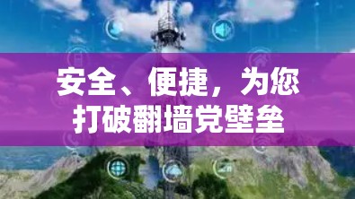 安全、便捷，为您打破<strong>翻墙</strong>党壁垒