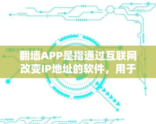 <strong>翻墙</strong>APP是指通过互联网改变IP地址的软件，用于连接不同网络设备。以下是一些免费的<strong>翻墙</strong>软件推荐