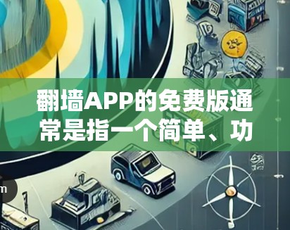 <strong>翻墙</strong>APP的免费版通常是指一个简单、功能有限的<strong>翻墙</strong>工具，无需付费。它通常支持从一个设备或网页<strong>翻墙</strong>到另一个设备、服务器或浏览器。以下是关于<strong>翻墙</strong>APP免费版的详细信息