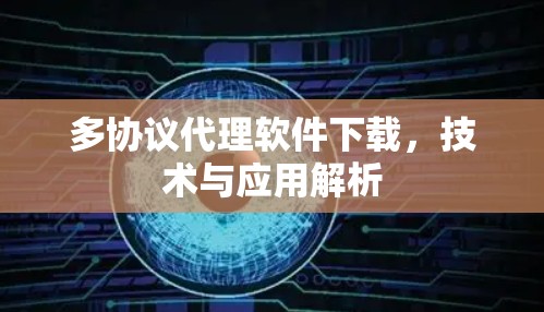 多协议代理软件下载，技术与应用解析