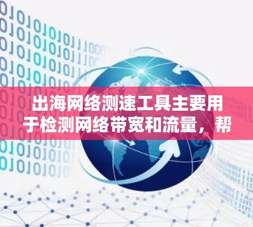 出海网络测速工具主要用于检测网络带宽和流量,帮助用户评估网络性能。以下是对这些工具的总结 出海网络测速工具主要用于检测网络带宽和流量,帮助用户评估网络性能。以下是对这些工具的总结