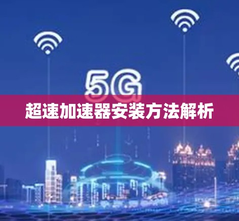 超速加速器安装方法解析 超速加速器安装方法解析