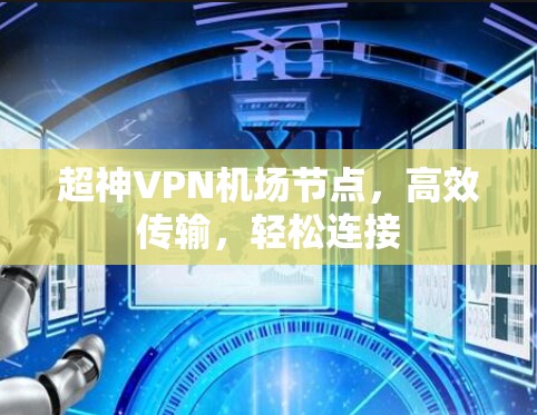 超神VPN机场节点,高效传输,轻松连接 超神VPN机场节点,高效传输,轻松连接