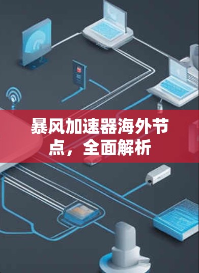 暴风加速器海外节点,全面解析 暴风加速器海外节点,全面解析
