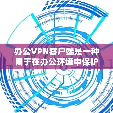 办公VPN客户端是一种用于在办公环境中保护信息安全的网络VPN应用。以下是关于办公VPN客户端的详细信息 办公VPN客户端是一种用于在办公环境中保护信息安全的网络VPN应用。以下是关于办公VPN客户端的详细信息