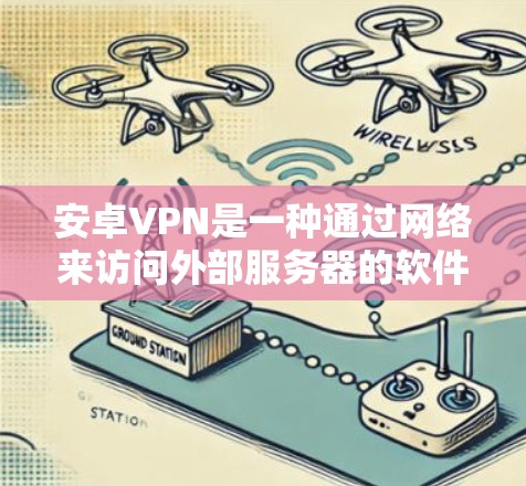 安卓VPN是一种通过网络来访问外部服务器的软件,通常由第三方提供。它通常基于加密技术,如HTTPS或SSL,以确保数据的安全和传输。以下是关于最新安卓VPN的详细介绍 安卓VPN是一种通过网络来访问外部服务器的软件,通常由第三方提供。它通常基于加密技术,如HTTPS或SSL,以确保数据的安全和传输。以下是关于最新安卓VPN的详细介绍