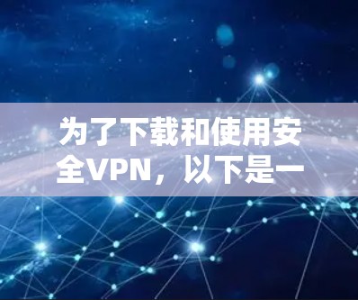 为了下载和使用安全VPN，以下是一些推荐的软件，并提供了一些详细的步骤和注意事项