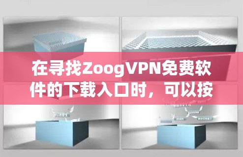 在寻找ZoogVPN免费软件的下载入口时，可以按照以下步骤进行