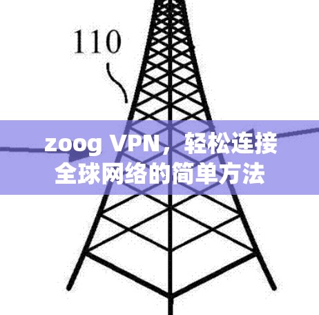zoog VPN,轻松连接全球网络的简单方法 zoog VPN,轻松连接全球网络的简单方法