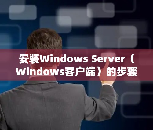 安装Windows Server（Windows客户端）的步骤如下