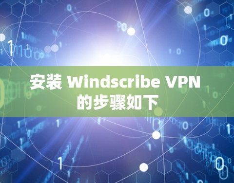 安装 Windscribe VPN 的步骤如下
