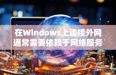 在Windows上连接外网通常需要依赖于网络服务提供商(NAT)和网络接口的设置。以下是一个详细的步骤指南,帮助你连接到外网 在Windows上连接外网通常需要依赖于网络服务提供商(NAT)和网络接口的设置。以下是一个详细的步骤指南,帮助你连接到外网