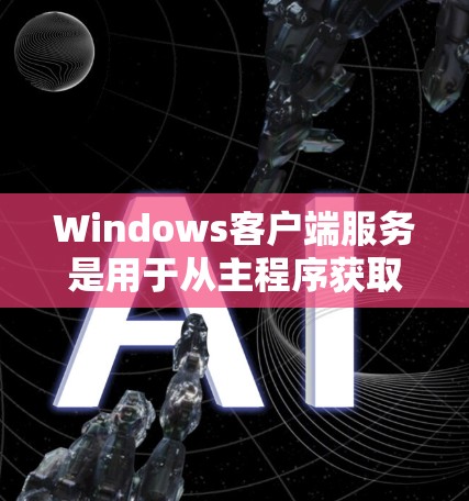 Windows客户端服务是用于从主程序获取数据的特殊服务,通常位于Windows注册表中,方便管理和维护。以下是构建Windows客户端服务的步骤和关键点 Windows客户端服务是用于从主程序获取数据的特殊服务,通常位于Windows注册表中,方便管理和维护。以下是构建Windows客户端服务的步骤和关键点