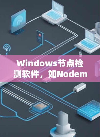Windows节点检测软件,如Nodemon、Nodestand和Nodestack,是用于检测和管理网络节点的安全工具。以下是对这些工具的详细分析和使用建议 Windows节点检测软件,如Nodemon、Nodestand和Nodestack,是用于检测和管理网络节点的安全工具。以下是对这些工具的详细分析和使用建议