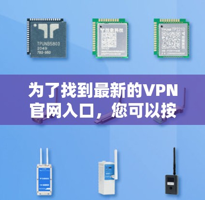 为了找到最新的VPN官网入口，您可以按照以下步骤进行