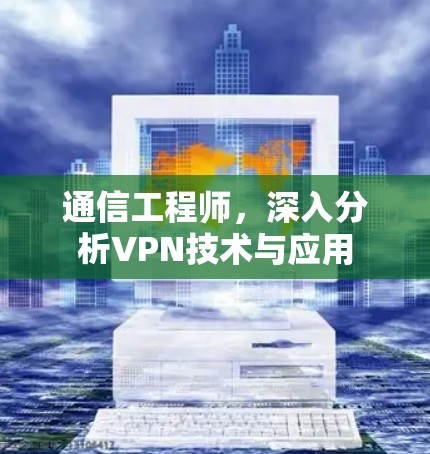 通信工程师，深入分析VPN技术与应用