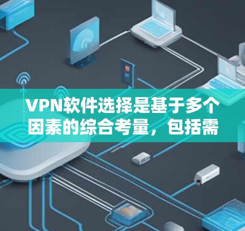 VPN软件选择是基于多个因素的综合考量，包括需求、安全性和功能。以下是一些推荐的VPN软件，根据你的需求和使用习惯进行选择