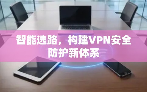 智能选路，构建VPN安全防护新体系
