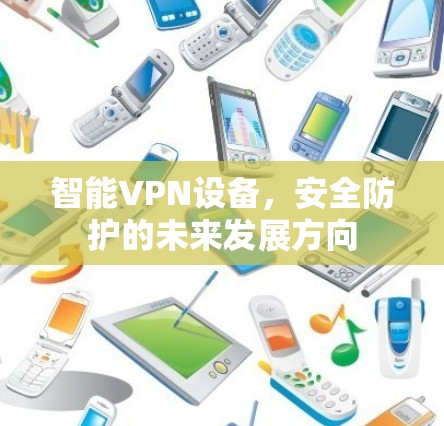 智能VPN设备，安全防护的未来发展方向