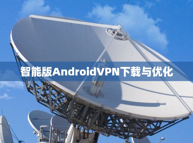 智能版AndroidVPN下载与优化