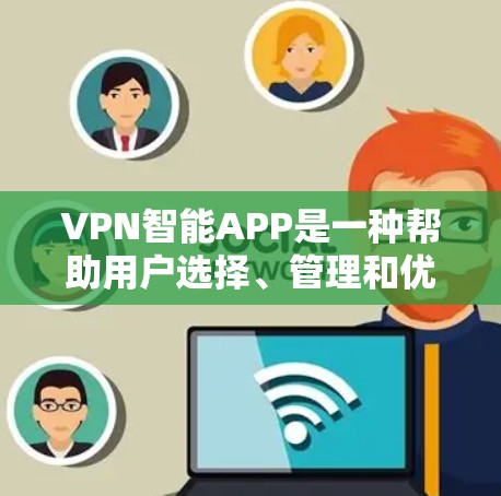 VPN智能APP是一种帮助用户选择、管理和优化VPN服务的软件，旨在通过自动化处理用户需求，减少手动操作，节省时间和精力。以下是其主要功能和使用指南